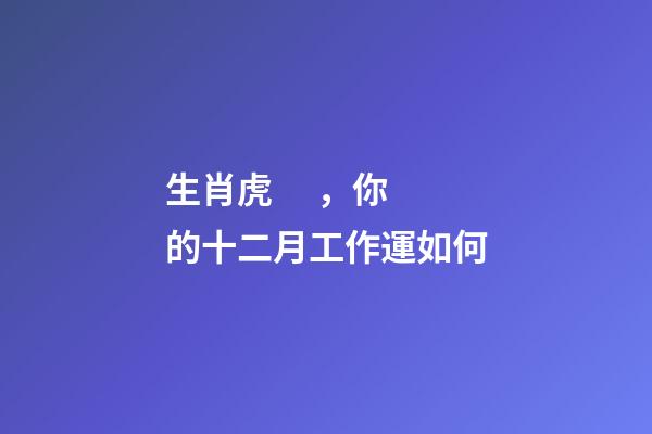 生肖虎，你的十二月工作運如何